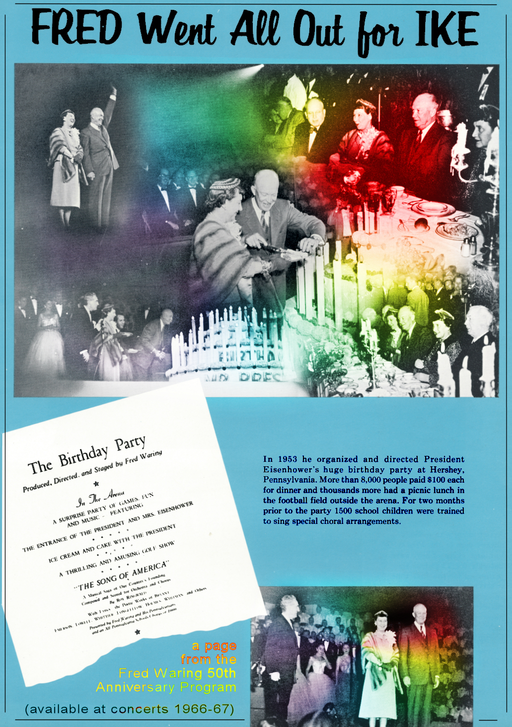 a page from the Fred Waring 50th
        Anniversary Program (available at his concerts 1966-67) displays
        the outline of festivities for the party Fred threw on Ike's
        63rd birthday in 1953 as well as photos of the President, his
        wife, Mamie, and Fred, partying in suits, ties and minks